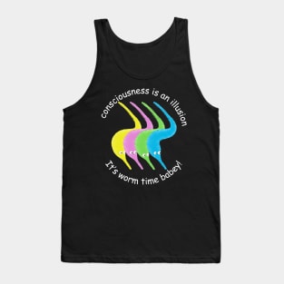 Consciousness is an Illusion It's Worm Time Babey! Tank Top